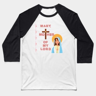 Mary, Mother Of My Lord Baseball T-Shirt